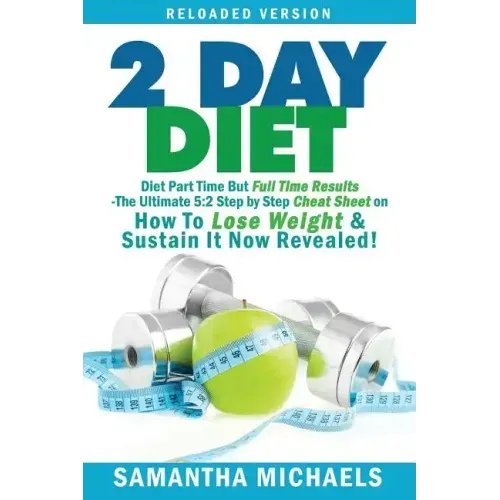 2 Day Diet: Diet Part Time But Full Time Results: The Ultimate 5:2 Step by Step Cheat Sheet on How to Lose Weight & Sustain It Now