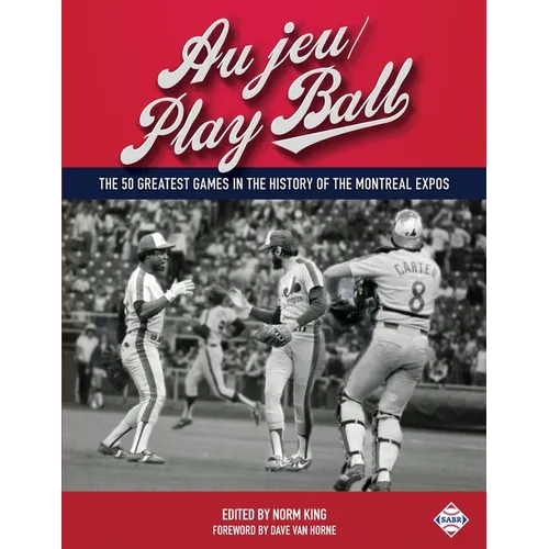 Au jeu/Play Ball: The 50 Greatest Games in the History of the Montreal Expos