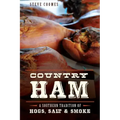 Country Ham:: A Southern Tradition of Hogs, Salt & Smoke