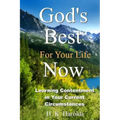 God's Best For Your Life Now: Learning To Be Content In Your Current Circumstances