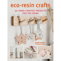 Eco-Resin Crafts: 30 Hand-Crafted Projects for the Home