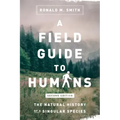 A Field Guide to Humans: The Natural History of a Singular Species