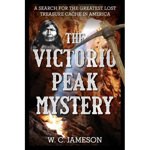 The Victorio Peak Mystery: A Search for the Greatest Lost Treasure Cache in America