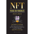 NFT (Fichas No Fungibles) 2022-2023 - La Guía Práctica del Futuro del Comercio de Arte, Objetos de Colección y Activos Digitales para Principiantes (O