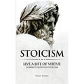 Stoicism: Live a Life of Virtue - Complete Guide on Stoicism (Stoicism Series) (Volume 3)