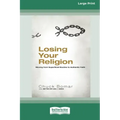 Losing Your Religion: Moving from Superficial Routine to Authentic Faith [Standard Large Print 16 Pt Edition]