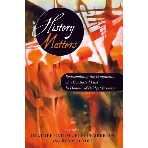 History Matters: Reassembling the Fragments of a Contested Past - In Honour of Bridget Brereton