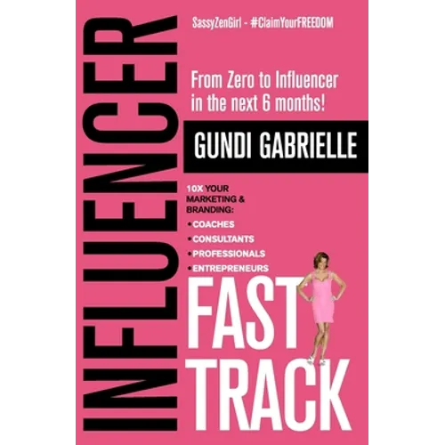 Influencer Fast Track: From Zero to Influencer in the next 6 Months!: 10X Your Marketing & Branding for Coaches, Consultants, Professionals &