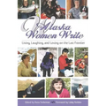 Alaska Women Write: Living, Laughing, and Loving on the Last Frontier