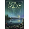 Beyond Faery: Exploring the World of Mermaids, Kelpies, Goblins & Other Faery Beasts