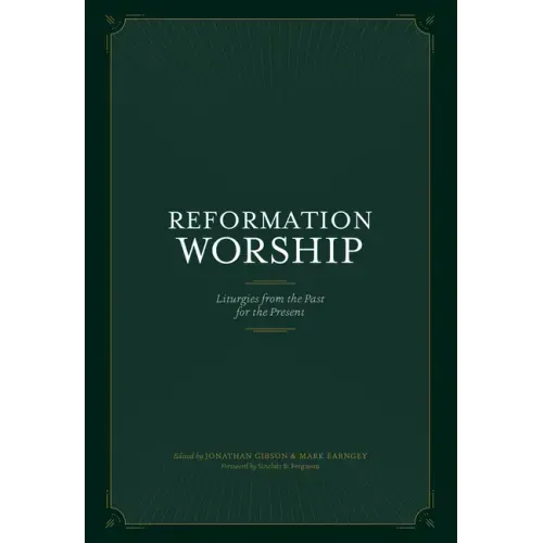 Reformation Worship: Liturgies from the Past for the Present
