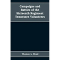 Campaigns and Battles of the Sixteenth Regiment, Tennessee Volunteers, in the War Between the States: With Incidental Sketches of the Part Performed b