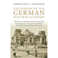 The Making of the German Post-War Economy Political Communication and Public Reception of the Social Market Economy After World War Two