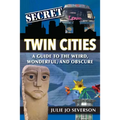Secret Twin Cities: A Guide to the Weird, Wonderful, and Obscure