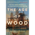 The Age of Wood: Our Most Useful Material and the Construction of Civilization