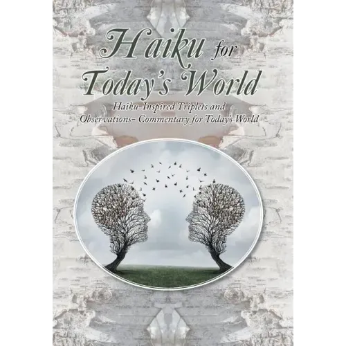 Haiku for Today's World: Haiku-Inspired Triplets and Observations- Commentary for Today's World