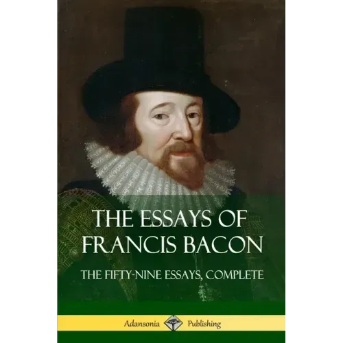 The Essays of Francis Bacon: The Fifty-Nine Essays, Complete