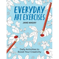 Everyday Art Exercises: Daily Activities to Boost Your Creativity - Prompts and On-The-Page Activities to Inspire the Artist in Everyone, All