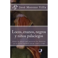 Locos, Enanos, Negros Y Niños Palaciegos: Gente de Placer Que Tuvieron Los Austrias En La Corte Española Desde 1563 a 1700