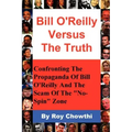 Bill O'Reilly Versus the Truth: Confronting the Propaganda of Bill O'Reilly and the Scam of the No-Spin Zone