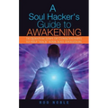 A Soul Hacker's Guide to Awakening: 14 Quantum Leaps Of Consciousness To Help "Hack" Your Soul Evolution.
