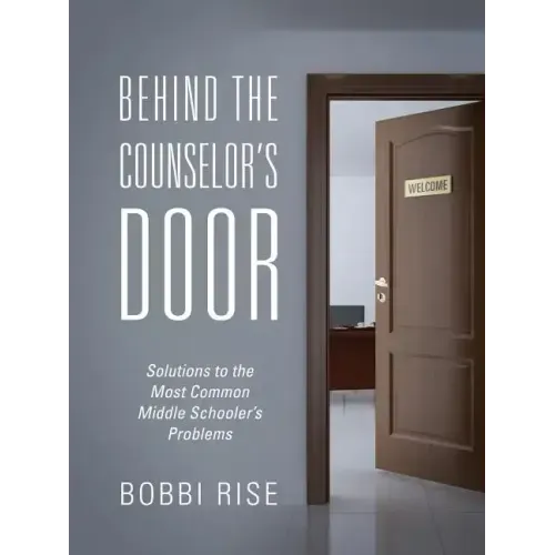 Behind the Counselor's Door: Solutions to the Most Common Middle Schooler's Problems