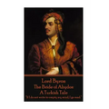 Lord Byron - The Bride of Abydos: A Turkish Tale: "If I do not write to empty my mind, I go mad."