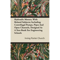Hydraulic Motors, with Related Subjects; Including Centrifugal Pumps, Pipes and Open Channels, Designed as a Text-Book for Engineering Schools