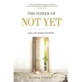 The Power of Not Yet: Living a Life of Endless Possibilities