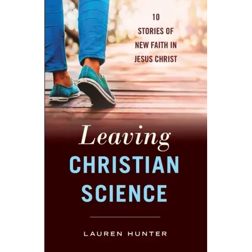 Leaving Christian Science: 10 Stories of New Faith in Jesus Christ