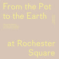 From the Pot to the Earth at Rochester Square: Clay, Garden, and Food: A Composition of Artworks, Dinners, Words, and People