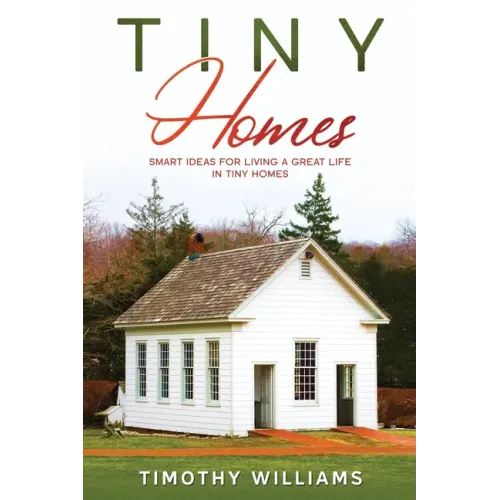 Tiny Homes: Smart Ideas for Living a Great Life in Tiny Homes