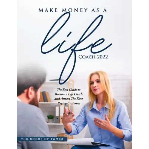 Make Money as a Life Coach 2022: O Become a Life Coach and Attract the First Paying Customer