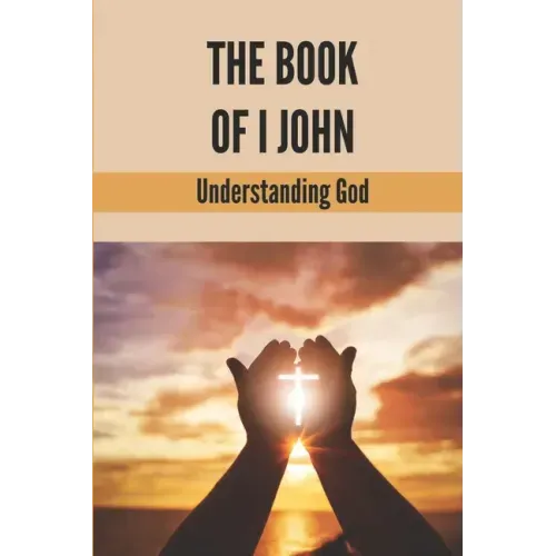 The Book Of I John: Understanding God: Word Of God Church