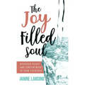 The Joy Filled Soul: Discover Peace and Contentment in Your Everyday