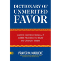 Dictionary of Unmerited Favor: God's Favors from A-Z With Prayers to Pray to Obtain Them