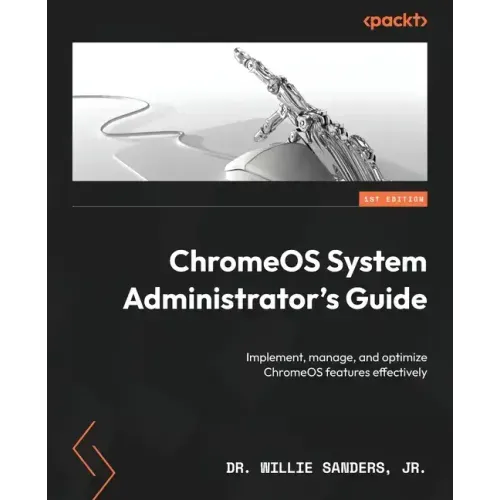 ChromeOS System Administrator's Guide: Implement, manage, and optimize ChromeOS features effectively