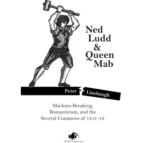 Ned Ludd & Queen Mab: Machine-Breaking, Romanticism, and the Several Commons of 1811-12