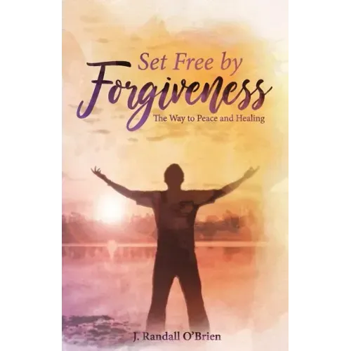 Set Free by Forgiveness: The Way to Peace and Healing