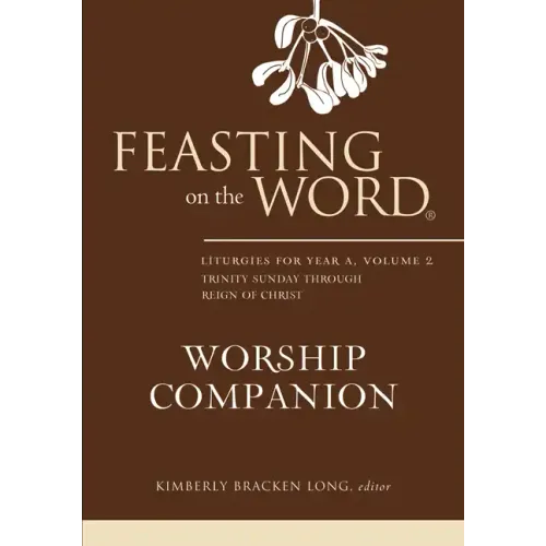 Feasting on the Word Worship Companion: Liturgies for Year A, Volume 2: Trinity Sunday Through Reign of Christ