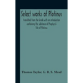 Select Works Of Plotinus; Translated From The Greek With An Introduction Containing The Substance Of Porphyry'S Life Of Plotinus