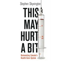 This May Hurt a Bit: Reinventing Canada's Health Care System
