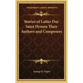 Stories of Latter Day Saint Hymns Their Authors and Composers