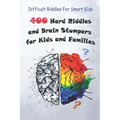 Difficult Riddles For Smart Kids: 400 Hard Riddles and Brain Stumpers for Kids and Families