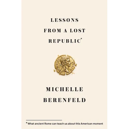 Lessons from a Lost Republic: What Ancient Rome Can Teach Us about This American Moment