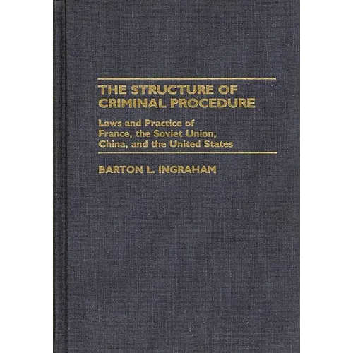 The Structure of Criminal Procedure: Laws and Practice of France, Soviet Union, China, and the United States