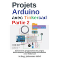 Projets Arduino avec Tinkercad Partie 2: Concevoir & programmer des projets électroniques avancés basés sur Arduino avec Tinkercad