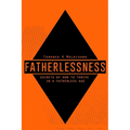 Fatherlessness - Secrets of How to Thrive in a Fatherless Age