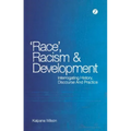 Race, Racism and Development: Interrogating History, Discourse and Practice