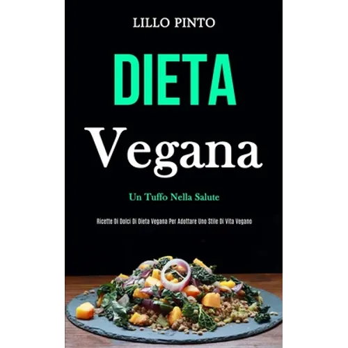 Dieta Vegana: Un tuffo nella salute (Ricette di dolci di dieta vegana per adottare uno stile di vita vegano)